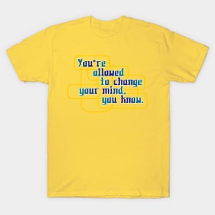 You're allowed to change your mind T-Shirt